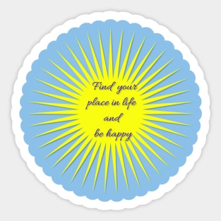 Find your place in life and be happy Sticker